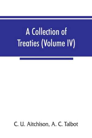 A collection of treaties, engagements, and sunnuds relating to India and neighbouring countries (Volume IV) de C. U. Aitchison