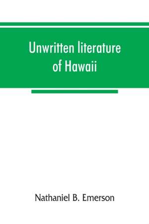 Unwritten literature of Hawaii; the sacred songs of the hula de Nathaniel B. Emerson