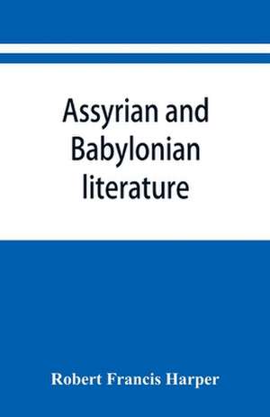 Assyrian and Babylonian literature; selected translations de Robert Francis Harper