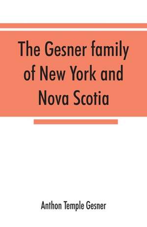 The Gesner family of New York and Nova Scotia de Anthon Temple Gesner