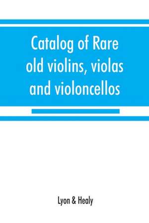 Catalog of rare old violins, violas and violoncellos; also bows of rare makes de Lyon & Healy