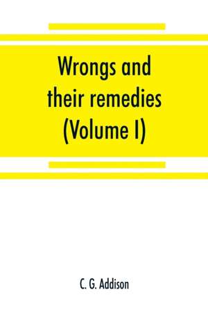 Wrongs and their remedies. A treatise on the law of torts (Volume I) de C. G. Addison