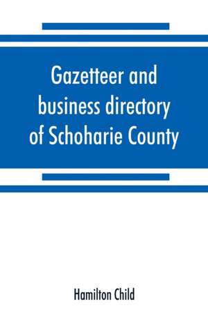 Gazetteer and business directory of Schoharie County, N. Y. for 1872-3 de Hamilton Child