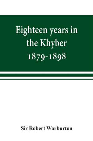 Eighteen years in the Khyber, 1879-1898. With portraits, map, and illustrations de Robert Warburton