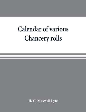 Calendar of various Chancery rolls de H. C. Maxwell Lyte