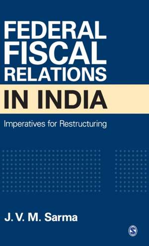 Federal Fiscal Relations in India: Imperatives for Restructuring de J V M Sarma