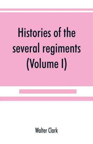 Histories of the several regiments and battalions from North Carolina, in the great war 1861-'65 (Volume I) de Walter Clark