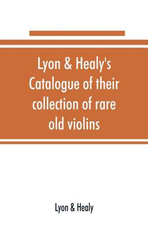 Lyon & Healy's Catalogue of their collection of rare old violins de Lyon