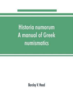 Historia numorum; a manual of Greek numismatics de Barclay V. Head