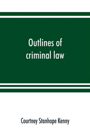 Outlines of criminal law de Courtney Stanhope Kenny