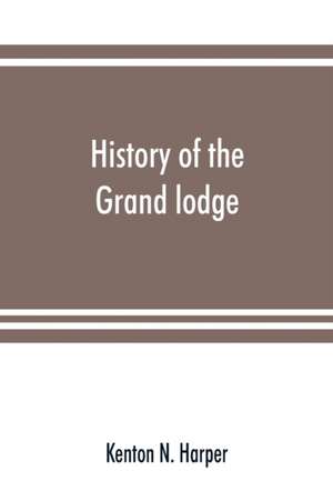 History of the Grand lodge and of freemasonry in the District of Columbia de Kenton N. Harper