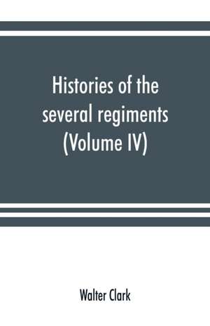 Histories of the several regiments and battalions from North Carolina, in the great war 1861-'65 (Volume IV) de Walter Clark