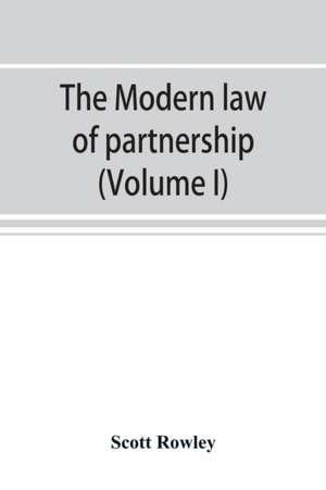 The modern law of partnership, including a full consideration of joint adventures, limited partnerships, and joint stock companies, together with a treatment of the Uniform partnership act (Volume I) de Scott Rowley