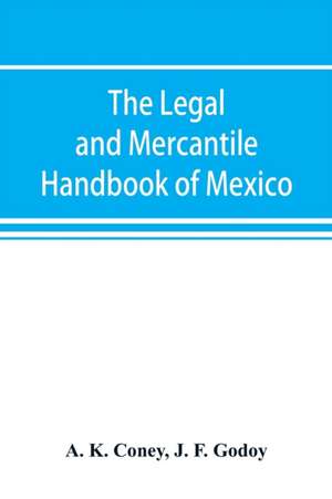 The legal and mercantile handbook of Mexico de A. K. Coney