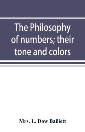 The philosophy of numbers; their tone and colors de L. Dow Balliett