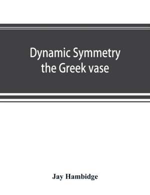 Dynamic symmetry; the Greek vase de Jay Hambidge