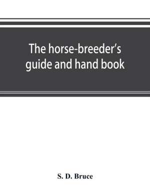 The horse-breeder's guide and hand book de S. D. Bruce