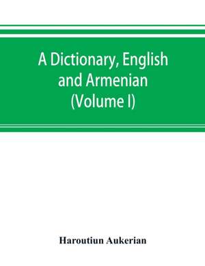 A dictionary, English and Armenian (Volume I) de Haroutiun Aukerian