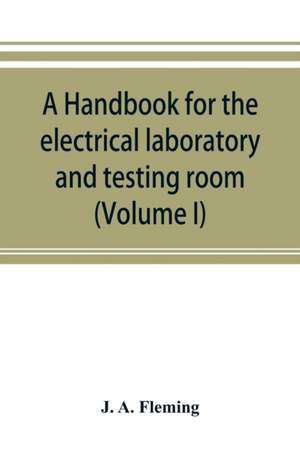 A handbook for the electrical laboratory and testing room (Volume I) de J. A. Fleming