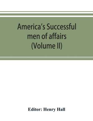 America's successful men of affairs. An encyclopedia of contemporaneous biography (Volume II) de Henry Hall