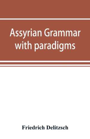 Assyrian grammar with paradigms, exercises, glossary and bibliography de Friedrich Delitzsch