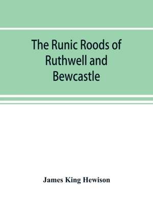 The runic roods of Ruthwell and Bewcastle, with a short history of the cross and crucifix in Scotland de James King Hewison