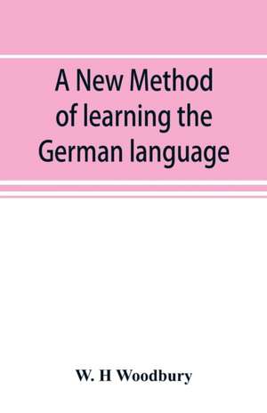 A new method of learning the German language de W. H Woodbury