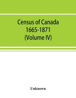 Census of Canada. 1665-1871 (Volume IV) de Unknown