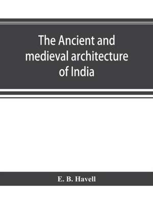 The ancient and medieval architecture of India de E. B. Havell