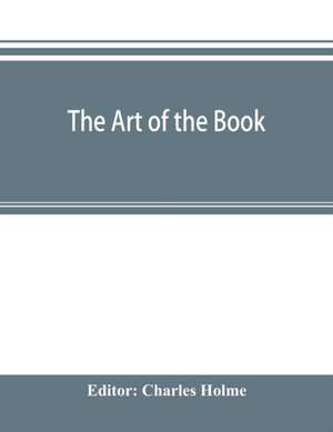 The art of the book; a review of some recent European and American work in typography, page decoration & binding de Charles Holme