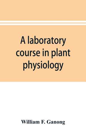 A laboratory course in plant physiology de William F. Ganong