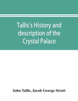 Tallis's history and description of the Crystal Palace, and the Exhibition of the World's Industry in 1851 de John Tallis