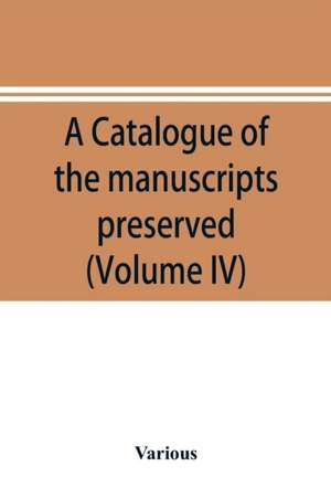 A catalogue of the manuscripts preserved in the library of the University of Cambridge. Ed. for the Syndics of the University press (Volume IV) de Various