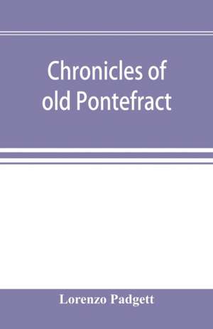 Chronicles of old Pontefract de Lorenzo Padgett