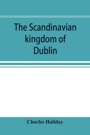 The Scandinavian kingdom of Dublin de Charles Haliday