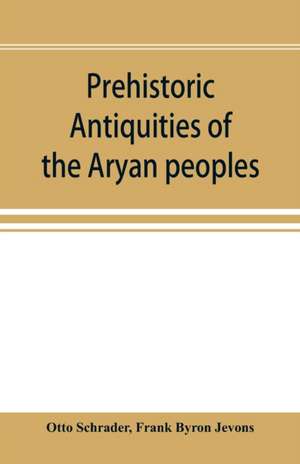 Prehistoric antiquities of the Aryan peoples de Otto Schrader