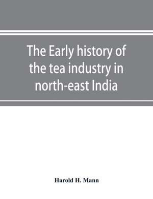 The early history of the tea industry in north-east India de Harold H. Mann