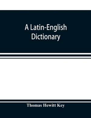 A Latin-English dictionary de Thomas Hewitt Key