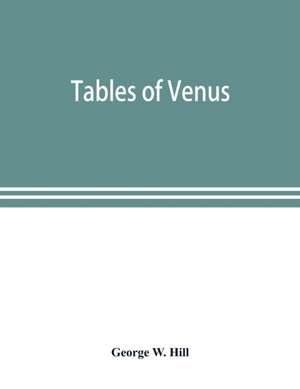 Tables of Venus, prepared for the use of the American ephemeris and nautical almanac de George W. Hill