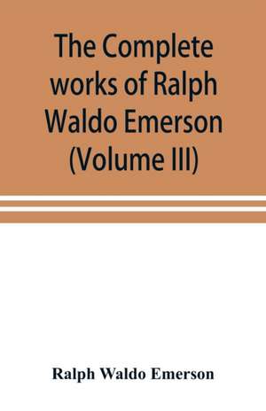 The complete works of Ralph Waldo Emerson (Volume III) de Ralph Waldo Emerson