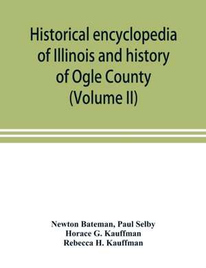 Historical encyclopedia of Illinois and history of Ogle County (Volume II) de Newton Bateman