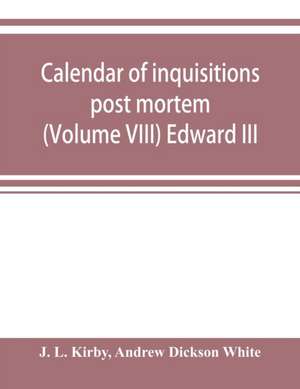 Calendar of inquisitions post mortem and other analogous documents preserved in the Public Record Office (Volume VIII) Edward III de J. L. Kirby