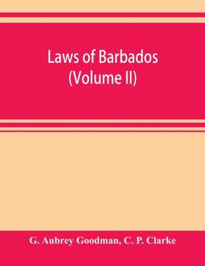 Laws of Barbados (Volume II) de G. Aubrey Goodman