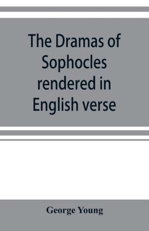 The dramas of Sophocles rendered in English verse, dramatic and lyric de George Young