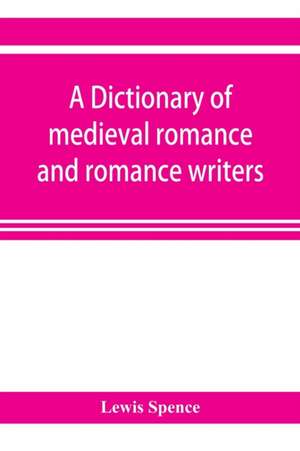 A dictionary of medieval romance and romance writers de Lewis Spence