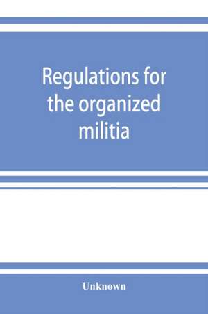 Regulations for the organized militia, under the Constitution and the laws of the United States, 1910 de Unknown