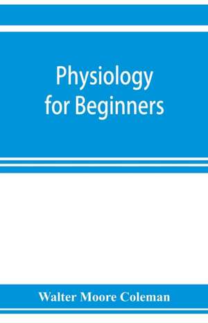 Physiology for beginners de Walter Moore Coleman