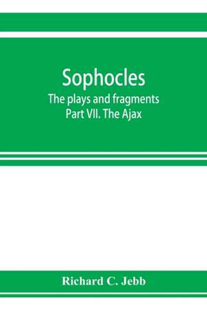 Sophocles; The plays and fragments Part VII. The Ajax de Richard C. Jebb