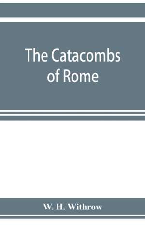 The catacombs of Rome, and their testimony relative to primitive Christianity de W. H. Withrow