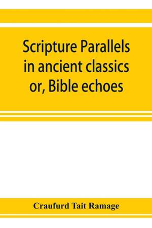 Scripture parallels in ancient classics; or, Bible echoes de Craufurd Tait Ramage